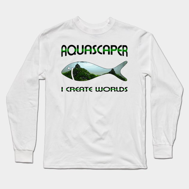 Aquascaping Aquascaper Long Sleeve T-Shirt by shirts.for.passions